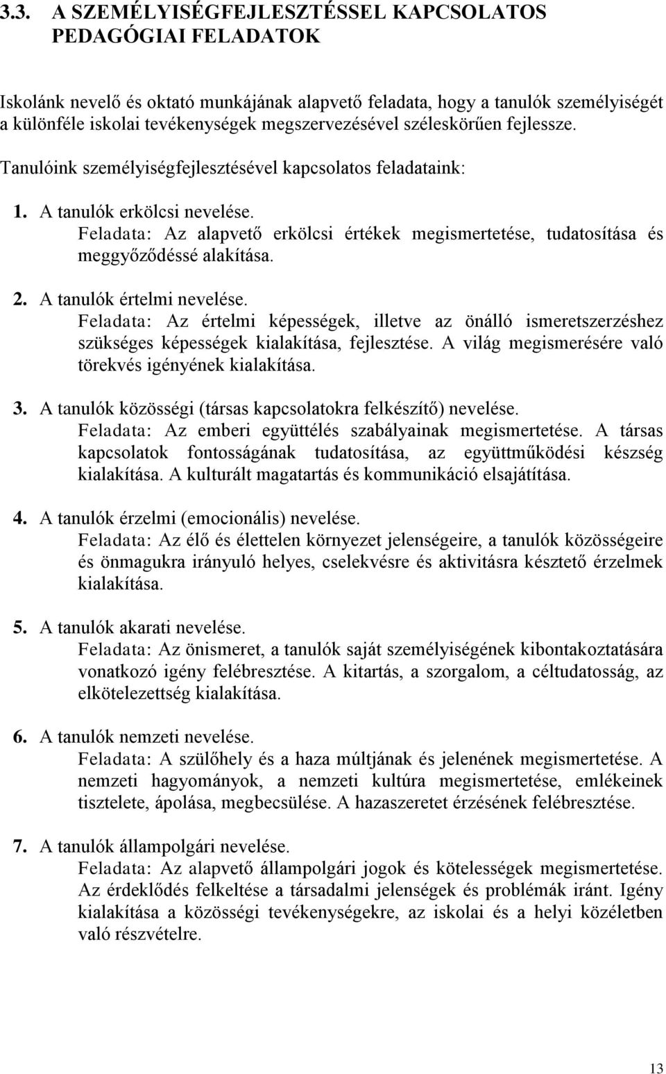 Feladata: Az alapvető erkölcsi értékek egisertetése, tudatosítása és eggyőződéssé alakítása. 2. A tanulók érteli nevelése.