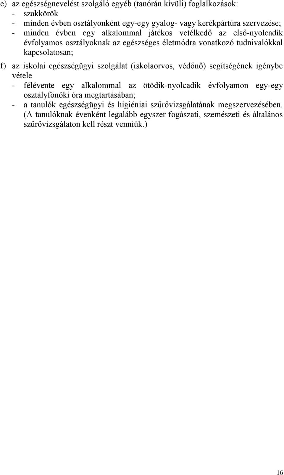 szolgálat (iskolaorvos, védőnő) segítségének igénybe vétele - félévente egy alkaloal az ötödik-nyolcadik évfolyaon egy-egy osztályfőnöki óra egtartásában; - a tanulók