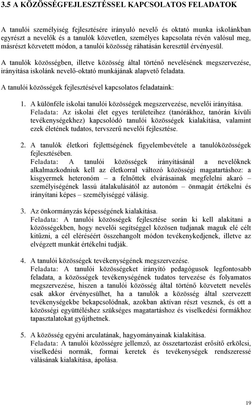 A tanulók közösségben, illetve közösség által történő nevelésének egszervezése, irányítása iskolánk nevelő-oktató unkájának alapvető feladata.