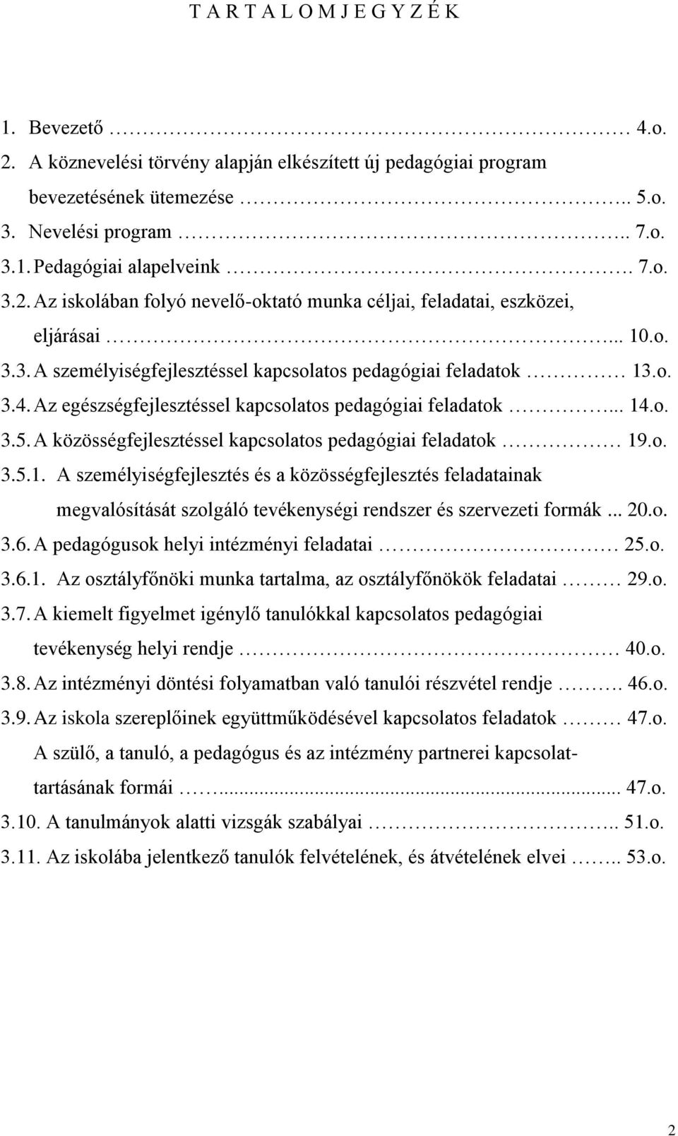 A közösségfejlesztéssel kapcsolatos pedagógiai feladatok 19.o. 3.5.1. A szeélyiségfejlesztés és a közösségfejlesztés feladatainak egvalósítását szolgáló tevékenységi rendszer és szervezeti forák... 20.