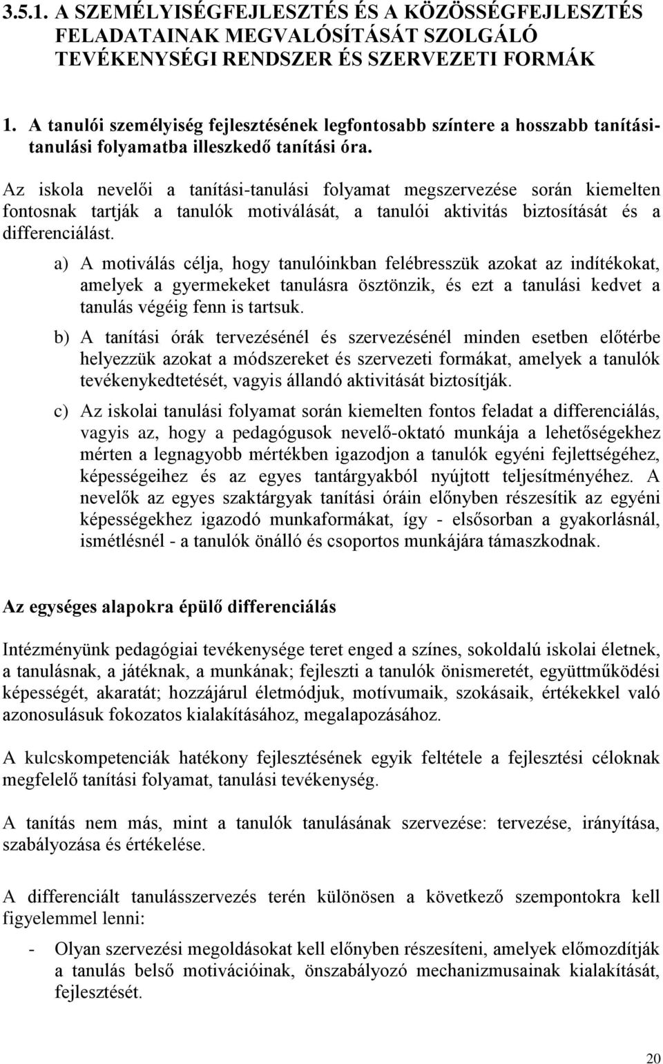 Az iskola nevelői a tanítási-tanulási folyaat egszervezése során kieelten fontosnak tartják a tanulók otiválását, a tanulói aktivitás biztosítását és a differenciálást.