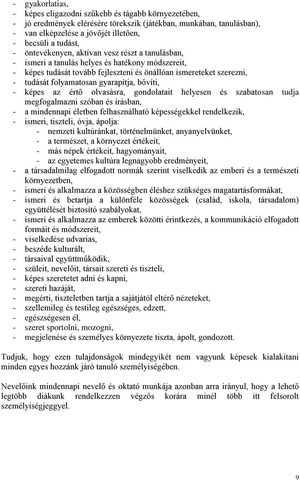 bővíti, - képes az értő olvasásra, gondolatait helyesen és szabatosan tudja egfogalazni szóban és írásban, - a indennapi életben felhasználható képességekkel rendelkezik, - iseri, tiszteli, óvja,