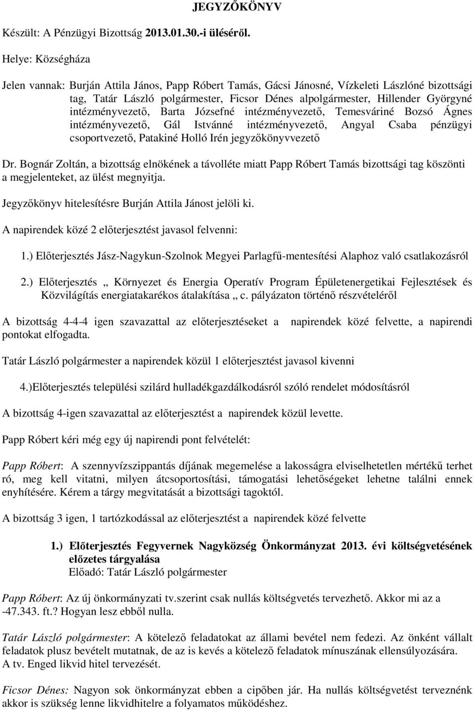 intézményvezetı, Barta Józsefné intézményvezetı, Temesváriné Bozsó Ágnes intézményvezetı, Gál Istvánné intézményvezetı, Angyal Csaba pénzügyi csoportvezetı, Patakiné Holló Irén jegyzıkönyvvezetı Dr.