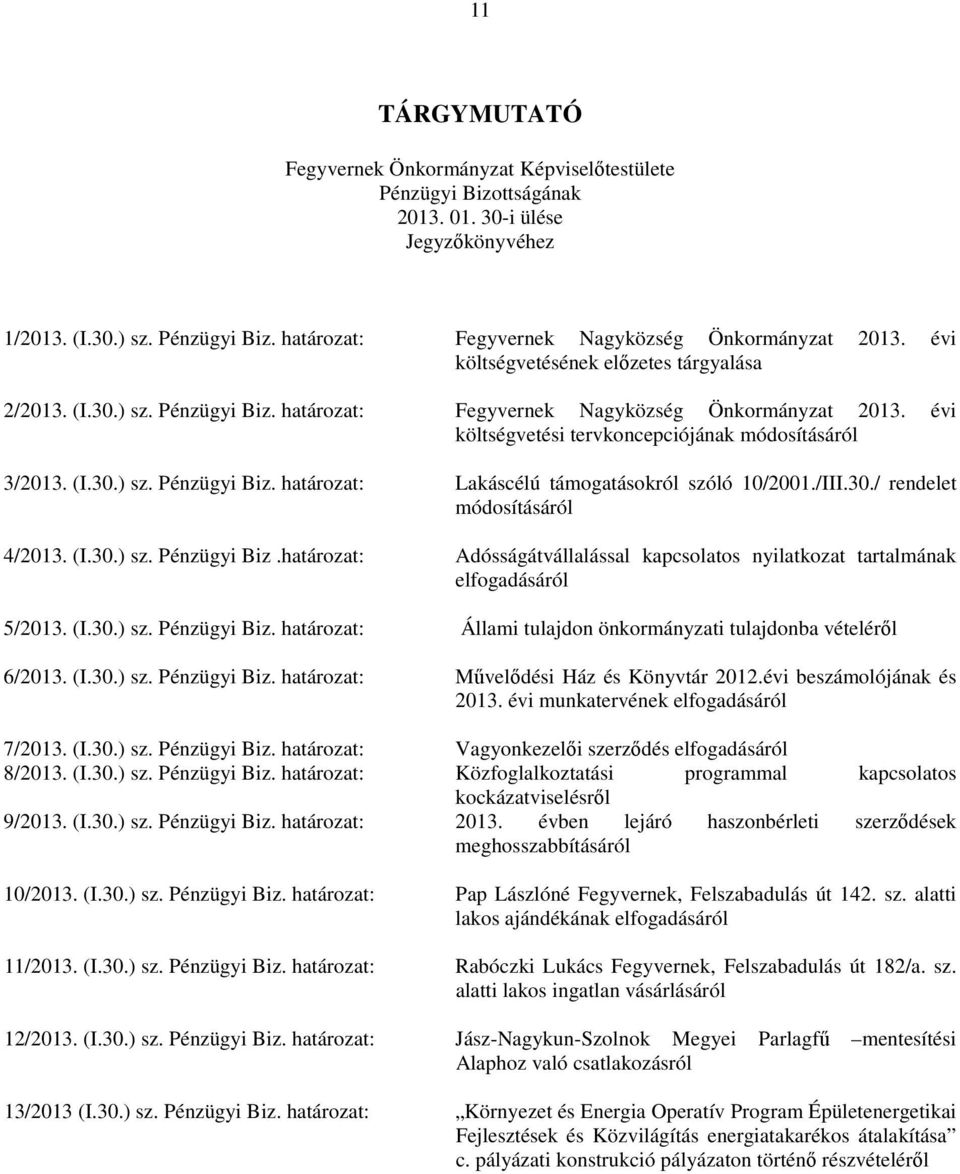 /III.30./ rendelet módosításáról 4/2013. (I.30.) sz. Pénzügyi Biz. Adósságátvállalással kapcsolatos nyilatkozat tartalmának elfogadásáról 5/2013. (I.30.) sz. Pénzügyi Biz. Állami tulajdon önkormányzati tulajdonba vételérıl 6/2013.