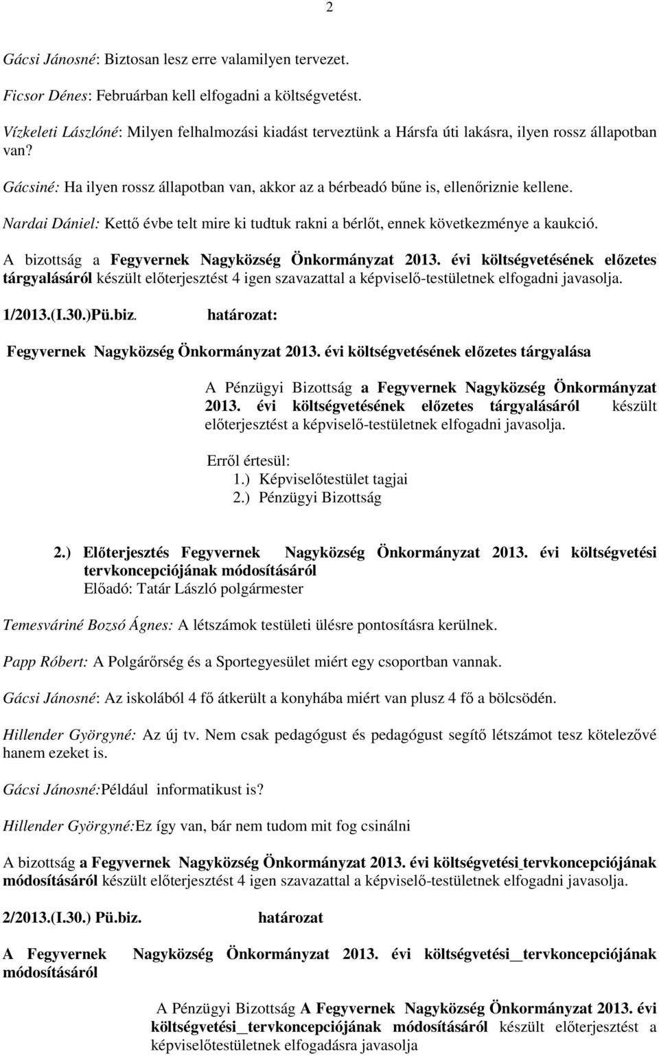 Nardai Dániel: Kettı évbe telt mire ki tudtuk rakni a bérlıt, ennek következménye a kaukció. A bizottság a Fegyvernek Nagyközség Önkormányzat 2013.