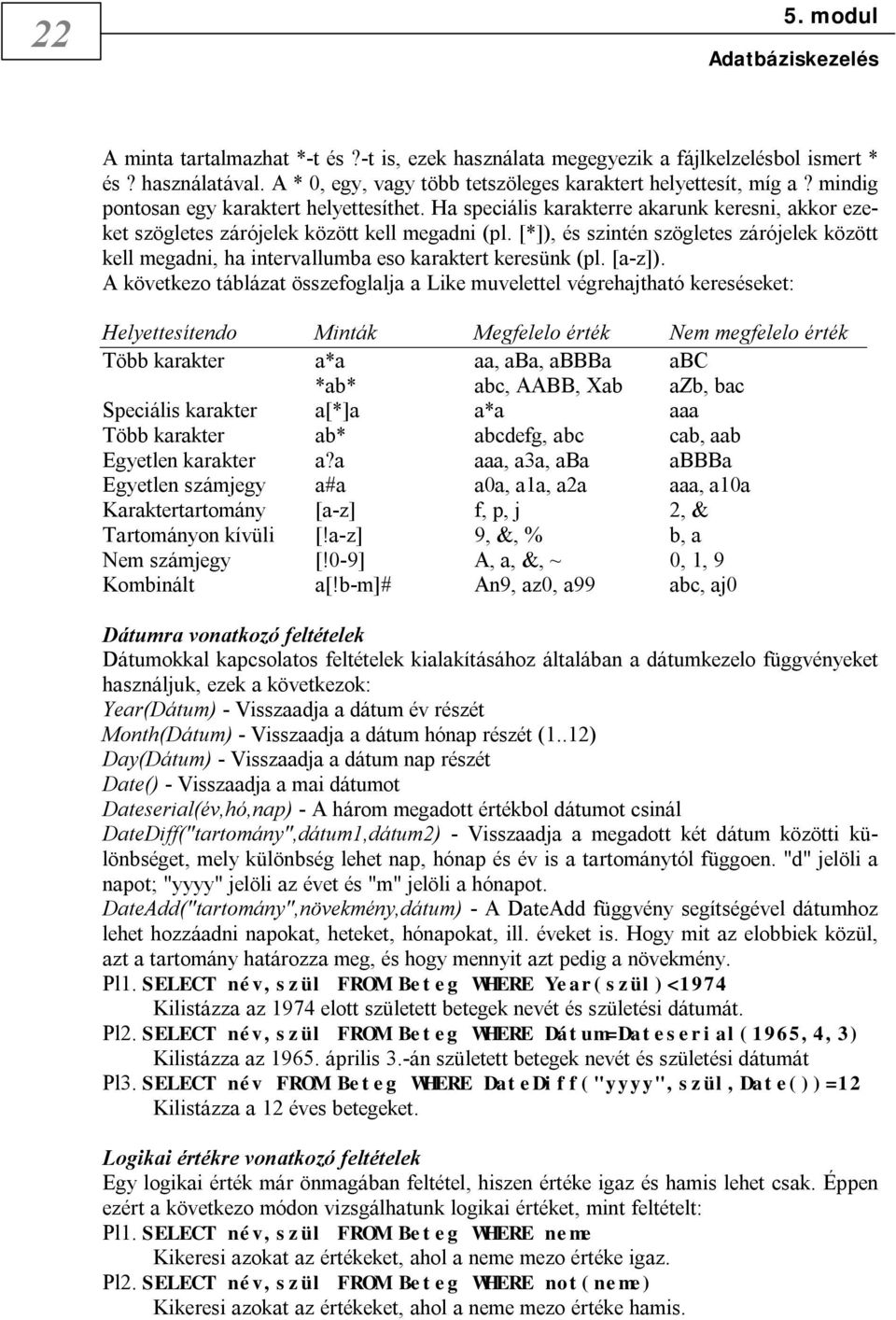 [*]), és szintén szögletes zárójelek között kell megadni, ha intervallumba eso karaktert keresünk (pl. [a-z]).