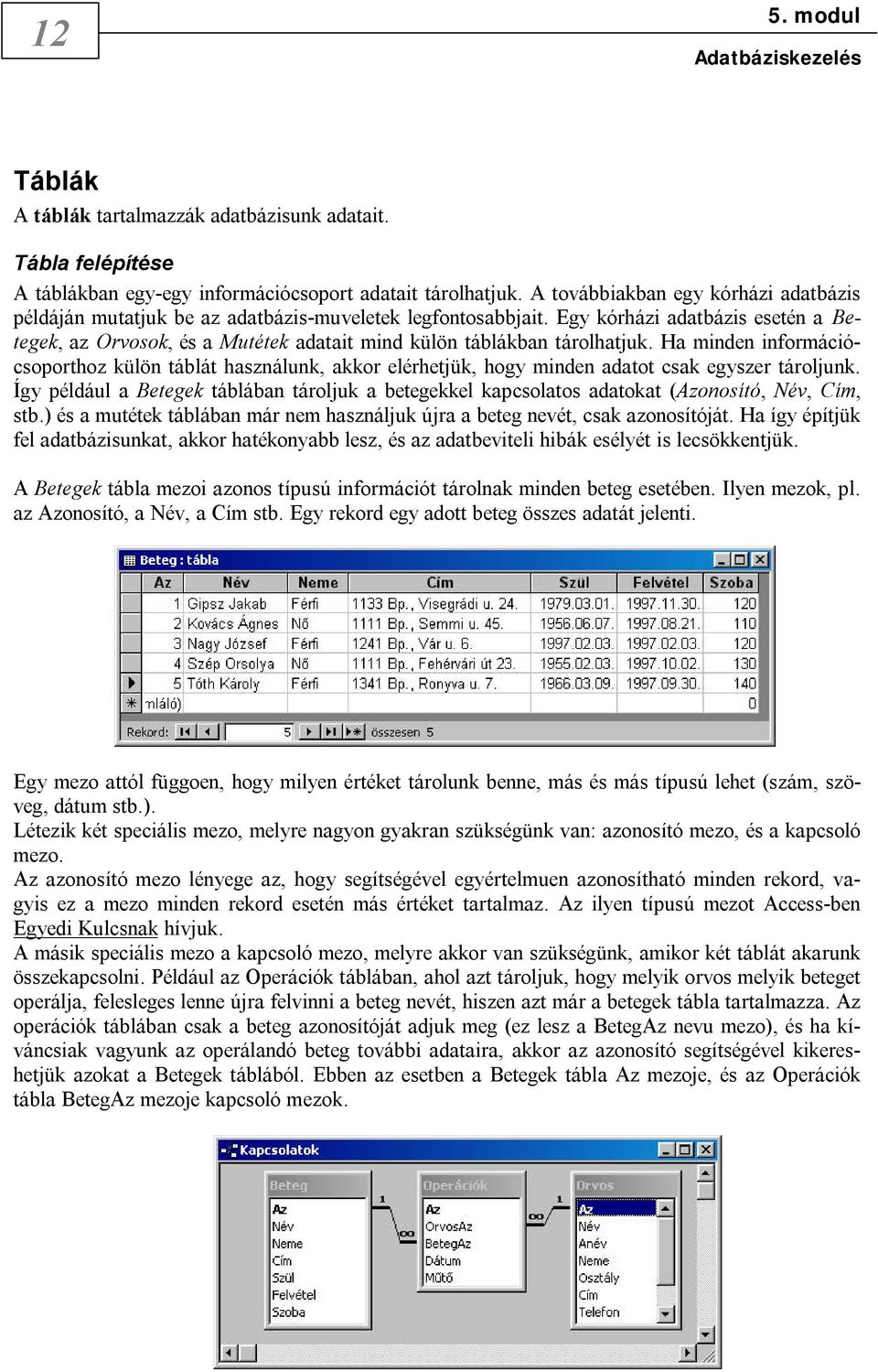 Egy kórházi adatbázis esetén a Betegek, az Orvosok, és a Mutétek adatait mind külön táblákban tárolhatjuk.