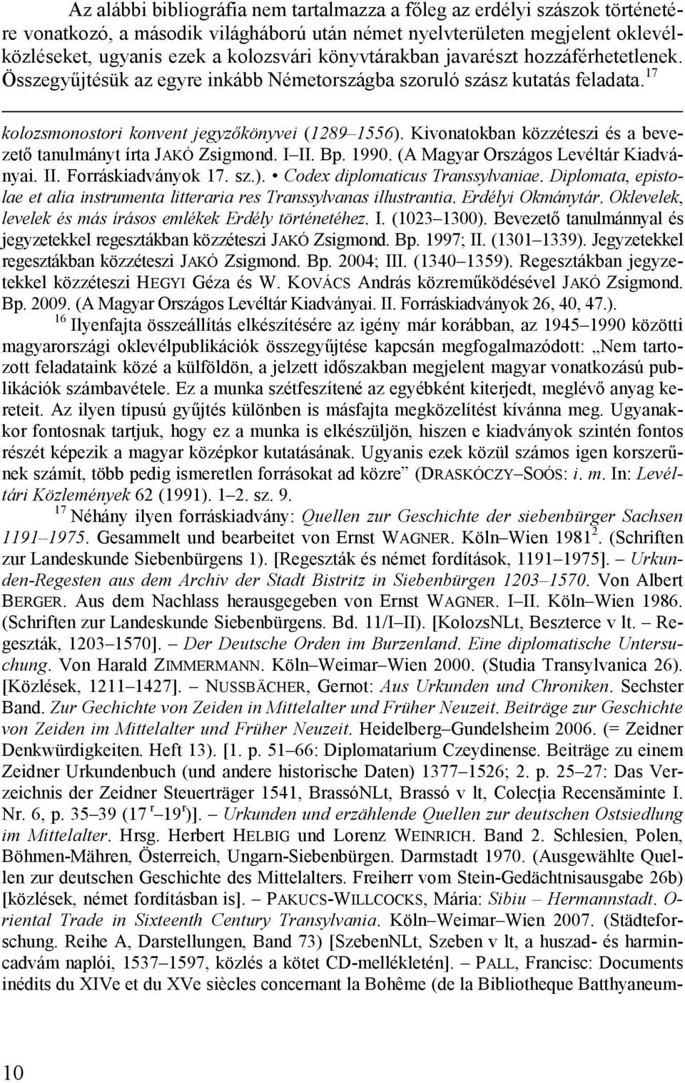 Kivonatokban közzéteszi és a bevezető tanulmányt írta JAKÓ Zsigmond. I II. Bp. 1990. (A Magyar Országos Levéltár Kiadványai. II. Forráskiadványok 17. sz.). Codex diplomaticus Transsylvaniae.