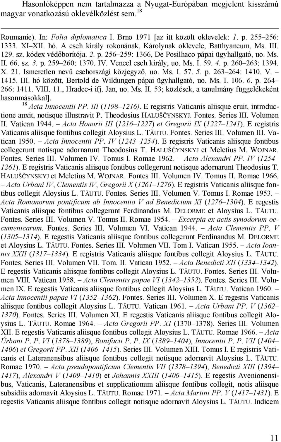 p. 259 260: 1370. IV. Vencel cseh király, uo. Ms. I. 59. 4. p. 260 263: 1394. X. 21. Ismeretlen nevű csehországi közjegyző, uo. Ms. I. 57. 5. p. 263 264: 1410. V. 1415. III.