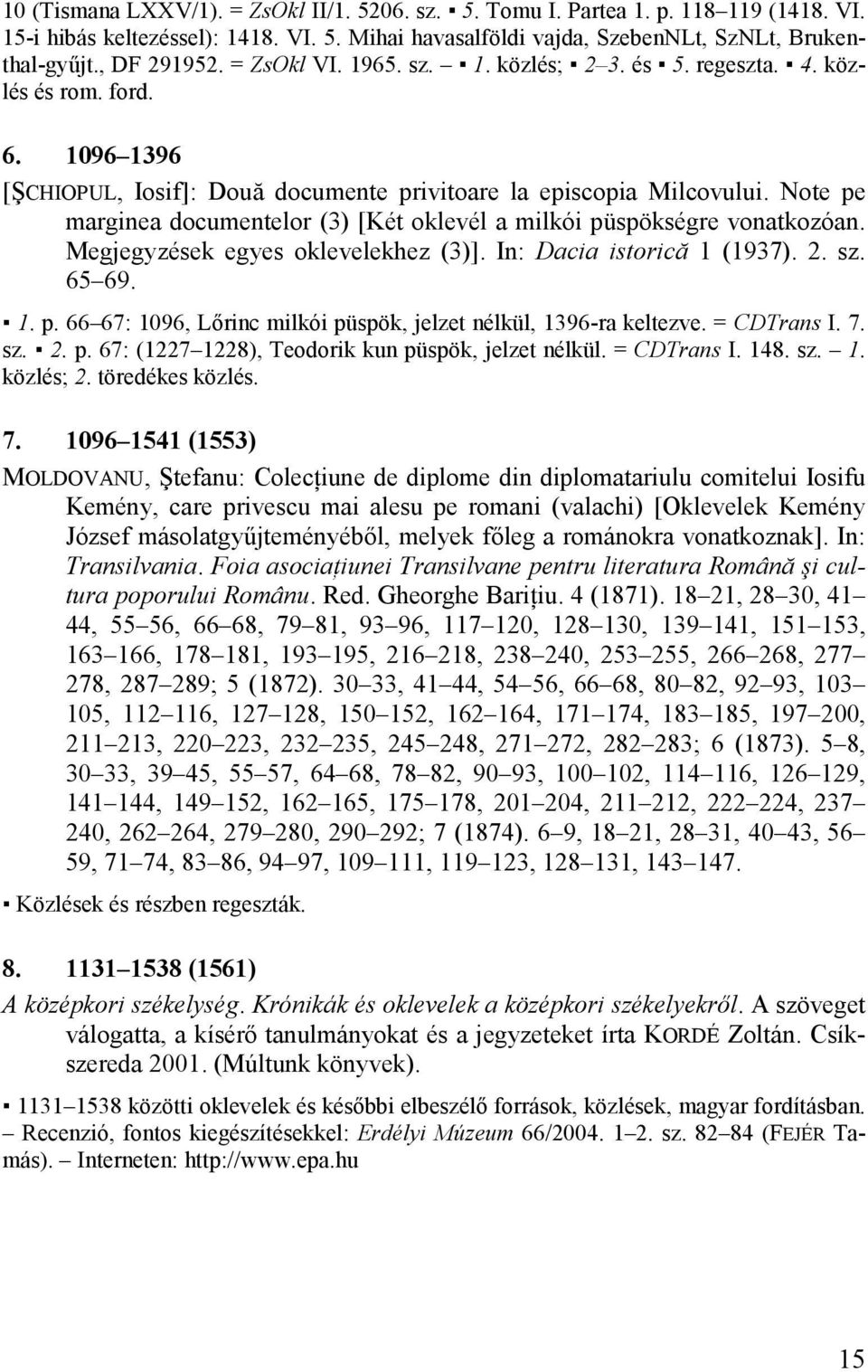 Note pe marginea documentelor (3) [Két oklevél a milkói püspökségre vonatkozóan. Megjegyzések egyes oklevelekhez (3)]. In: Dacia istorică 1 (1937). 2. sz. 65 69. 1. p. 66 67: 1096, Lőrinc milkói püspök, jelzet nélkül, 1396-ra keltezve.