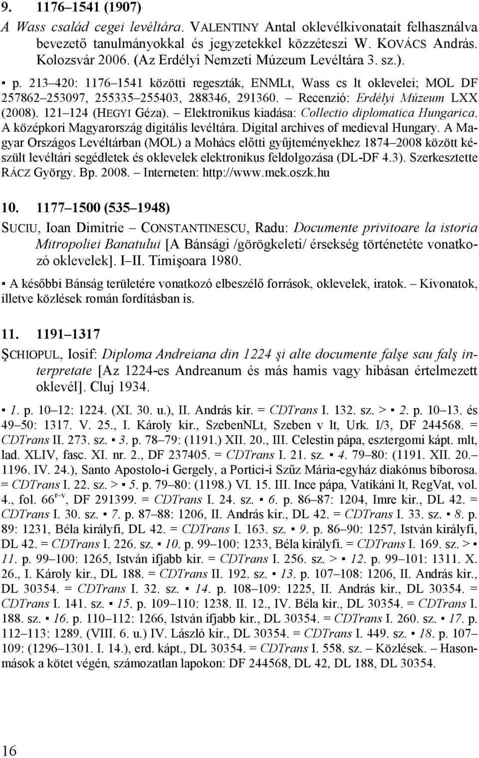 Recenzió: Erdélyi Múzeum LXX (2008). 121 124 (HEGYI Géza). Elektronikus kiadása: Collectio diplomatica Hungarica. A középkori Magyarország digitális levéltára. Digital archives of medieval Hungary.