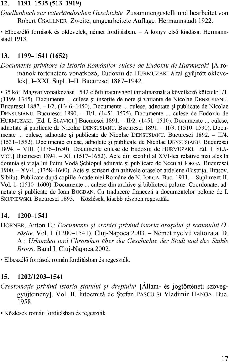 1199 1541 (1652) Documente privitóre la Istoria Românilor culese de Eudoxiu de Hurmuzaki [A románok történetére vonatkozó, Eudoxiu de HURMUZAKI által gyűjtött oklevelek]. I XXI. Supl. I II.