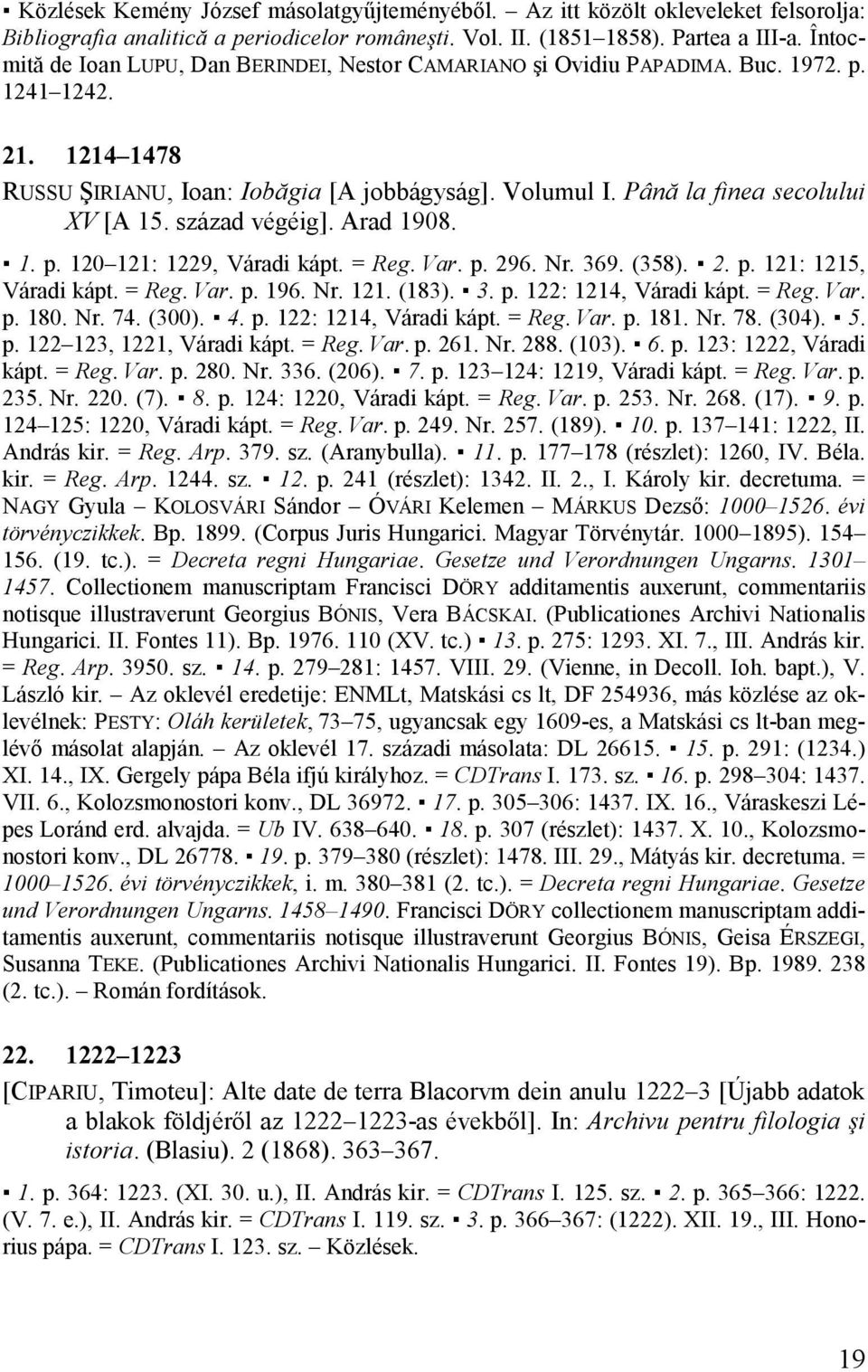 Până la finea secolului XV [A 15. század végéig]. Arad 1908. 1. p. 120 121: 1229, Váradi kápt. = Reg. Var. p. 296. Nr. 369. (358). 2. p. 121: 1215, Váradi kápt. = Reg. Var. p. 196. Nr. 121. (183). 3. p. 122: 1214, Váradi kápt.