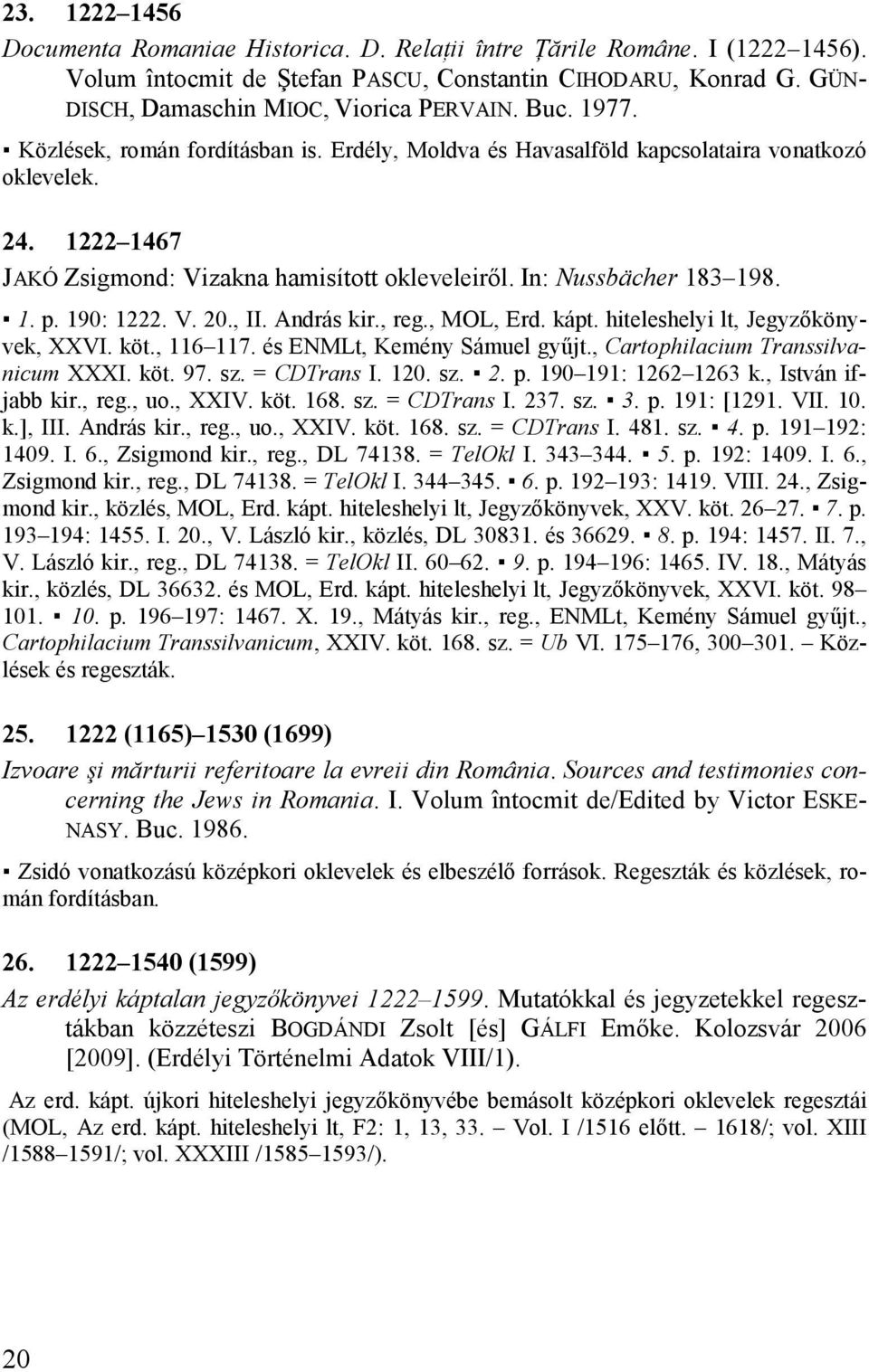 190: 1222. V. 20., II. András kir., reg., MOL, Erd. kápt. hiteleshelyi lt, Jegyzőkönyvek, XXVI. köt., 116 117. és ENMLt, Kemény Sámuel gyűjt., Cartophilacium Transsilvanicum XXXI. köt. 97. sz.