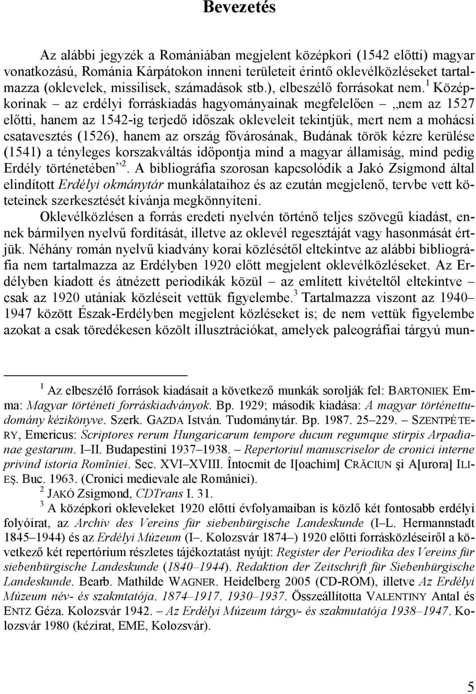 1 Középkorinak az erdélyi forráskiadás hagyományainak megfelelően nem az 1527 előtti, hanem az 1542-ig terjedő időszak okleveleit tekintjük, mert nem a mohácsi csatavesztés (1526), hanem az ország