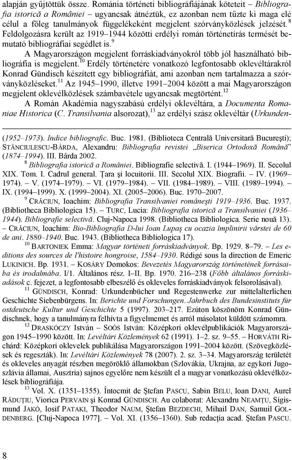 jelzését. 8 Feldolgozásra került az 1919 1944 közötti erdélyi román történetírás termését bemutató bibliográfiai segédlet is.