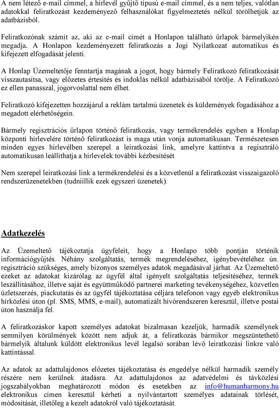 A Honlap Üzemeltetője fenntartja magának a jogot, hogy bármely Feliratkozó feliratkozását visszautasítsa, vagy előzetes értesítés és indoklás nélkül adatbázisából törölje.