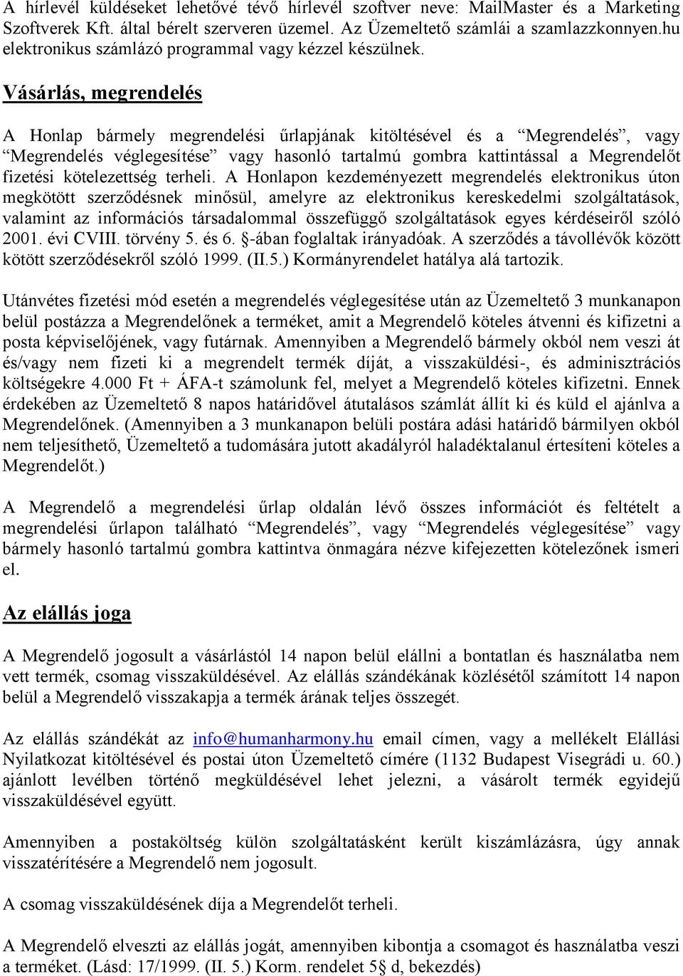 Vásárlás, megrendelés A Honlap bármely megrendelési űrlapjának kitöltésével és a Megrendelés, vagy Megrendelés véglegesítése vagy hasonló tartalmú gombra kattintással a Megrendelőt fizetési