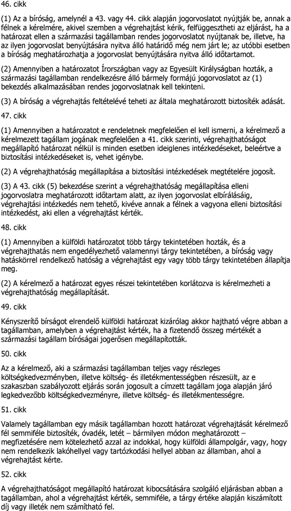 jogorvoslatot nyújtanak be, illetve, ha az ilyen jogorvoslat benyújtására nyitva álló határidő még nem járt le; az utóbbi esetben a bíróság meghatározhatja a jogorvoslat benyújtására nyitva álló