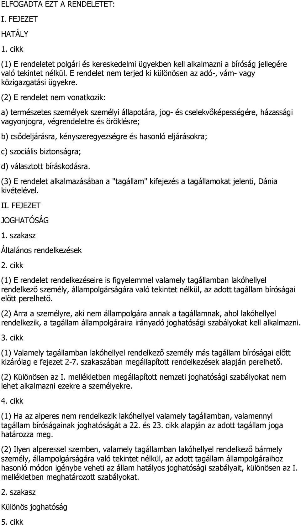 (2) E rendelet nem vonatkozik: a) természetes személyek személyi állapotára, jog- és cselekvőképességére, házassági vagyonjogra, végrendeletre és öröklésre; b) csődeljárásra, kényszeregyezségre és