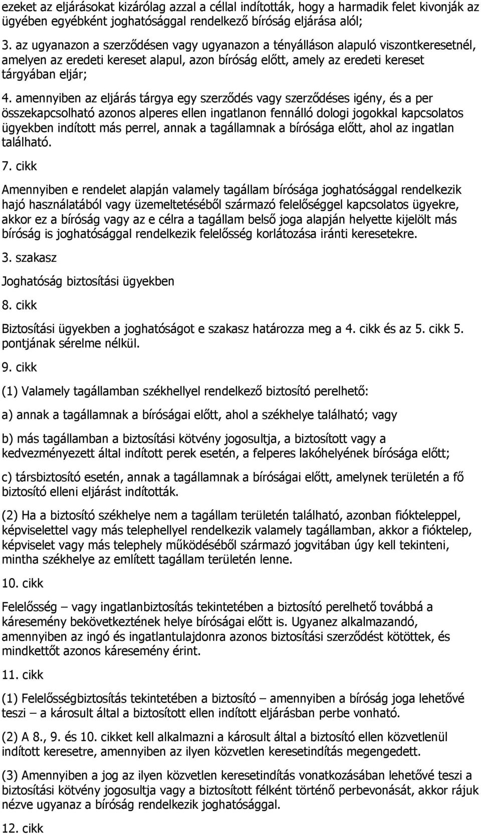 amennyiben az eljárás tárgya egy szerződés vagy szerződéses igény, és a per összekapcsolható azonos alperes ellen ingatlanon fennálló dologi jogokkal kapcsolatos ügyekben indított más perrel, annak a