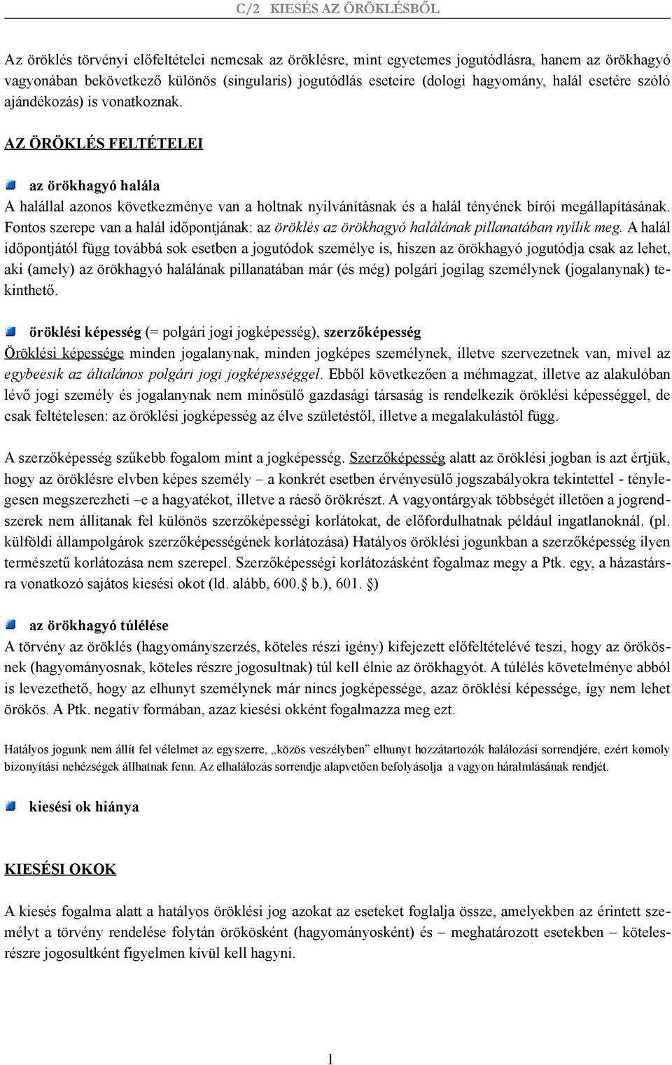 Fontos szerepe van a halál időpontjának: az öröklés az örökhagyó halálának pillanatában nyílik meg.