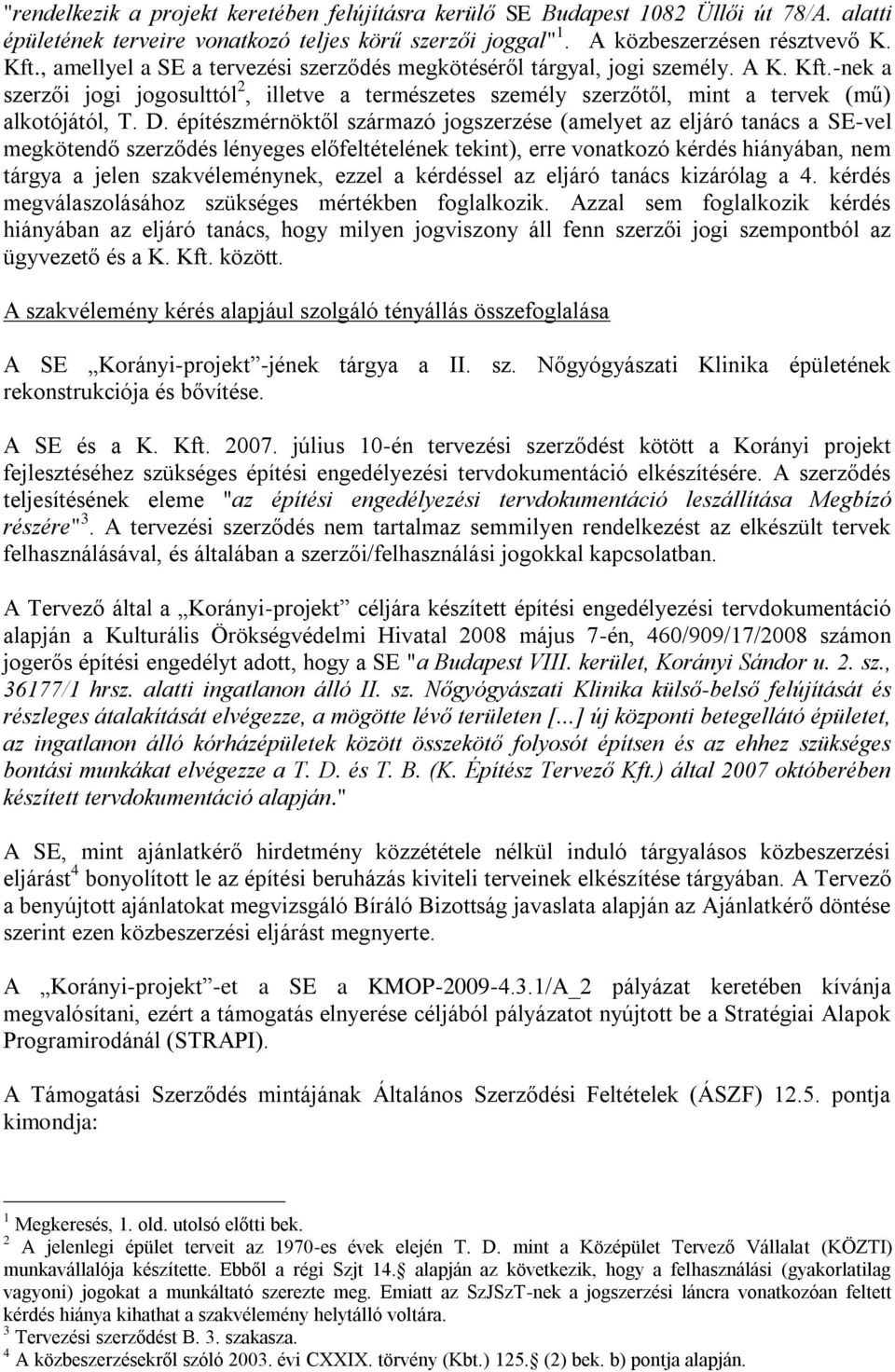 építészmérnöktől származó jogszerzése (amelyet az eljáró tanács a SE-vel megkötendő szerződés lényeges előfeltételének tekint), erre vonatkozó kérdés hiányában, nem tárgya a jelen szakvéleménynek,