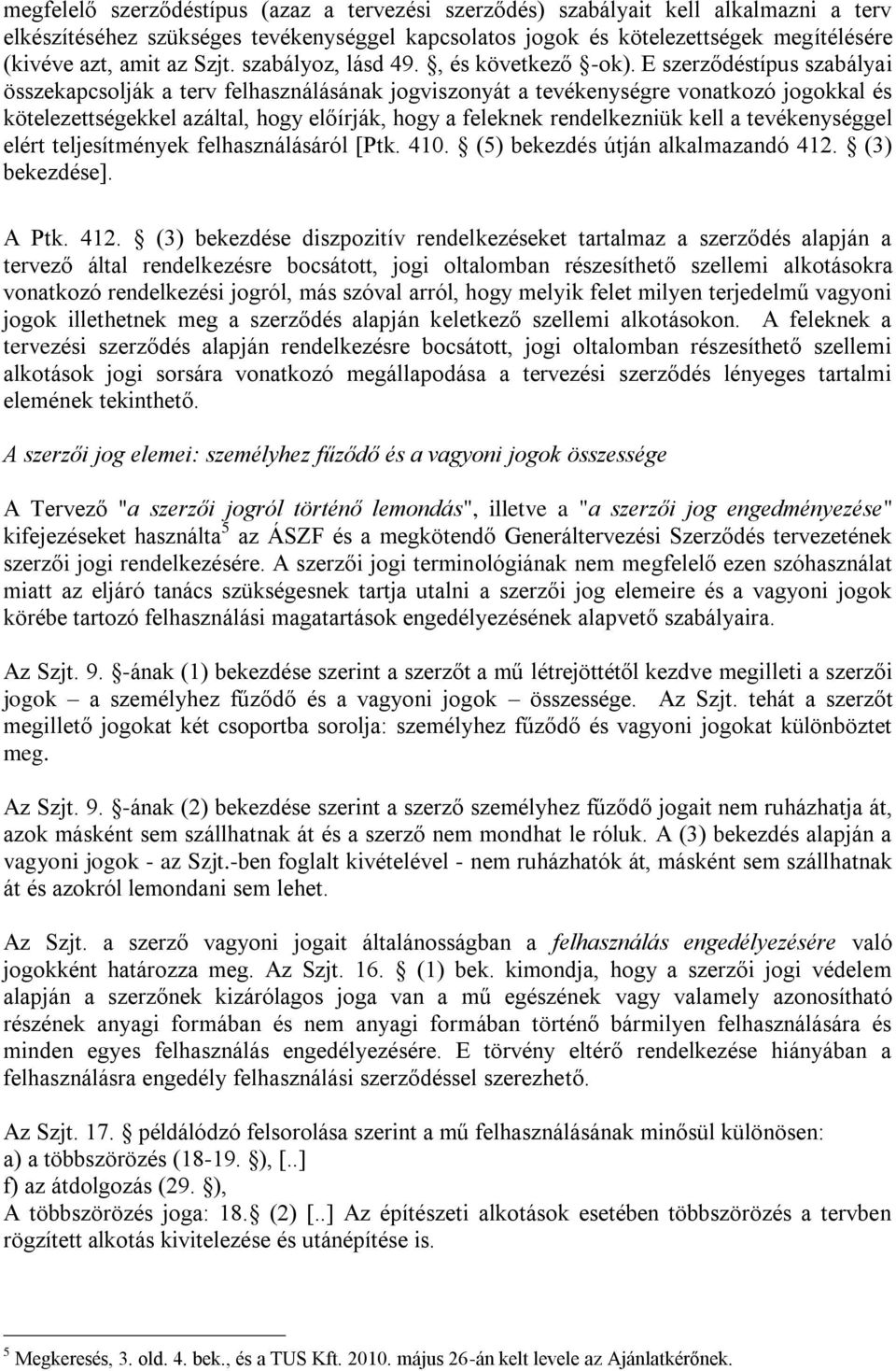 E szerződéstípus szabályai összekapcsolják a terv felhasználásának jogviszonyát a tevékenységre vonatkozó jogokkal és kötelezettségekkel azáltal, hogy előírják, hogy a feleknek rendelkezniük kell a