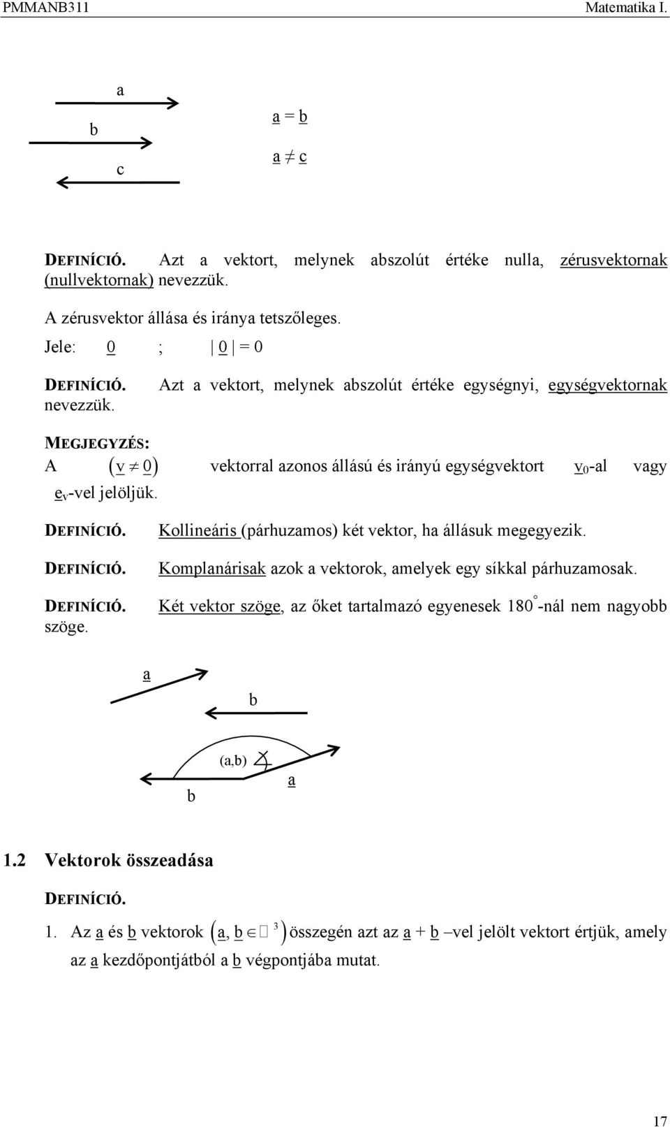 vektrral azs állású és iráyú egységvektrt v 0 -al vagy DEFINÍCIÓ. DEFINÍCIÓ. DEFINÍCIÓ. szöge. Kllieáris (párhuzams) két vektr, ha állásuk megegyezik.