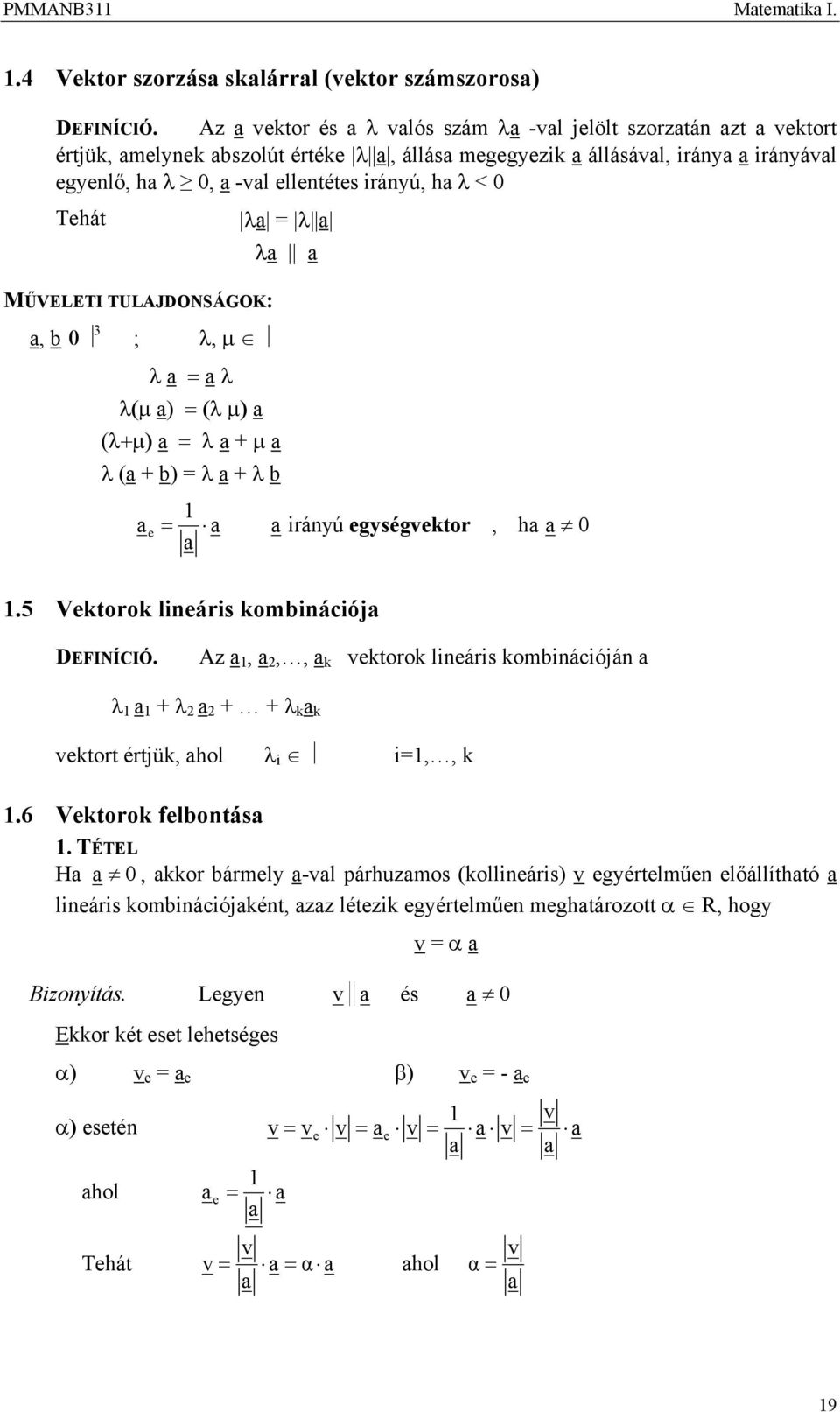 Tehát λa = λ a λa a MŰVELETI TULAJDONSÁGOK: a, b 0 3 ; λ, μ λ a = a λ λ(μ a) = (λ μ) a (λ+μ) a = λ a + μ a λ (a + b) = λ a + λ b a e = a a a iráyú egységvektr, ha a 0.