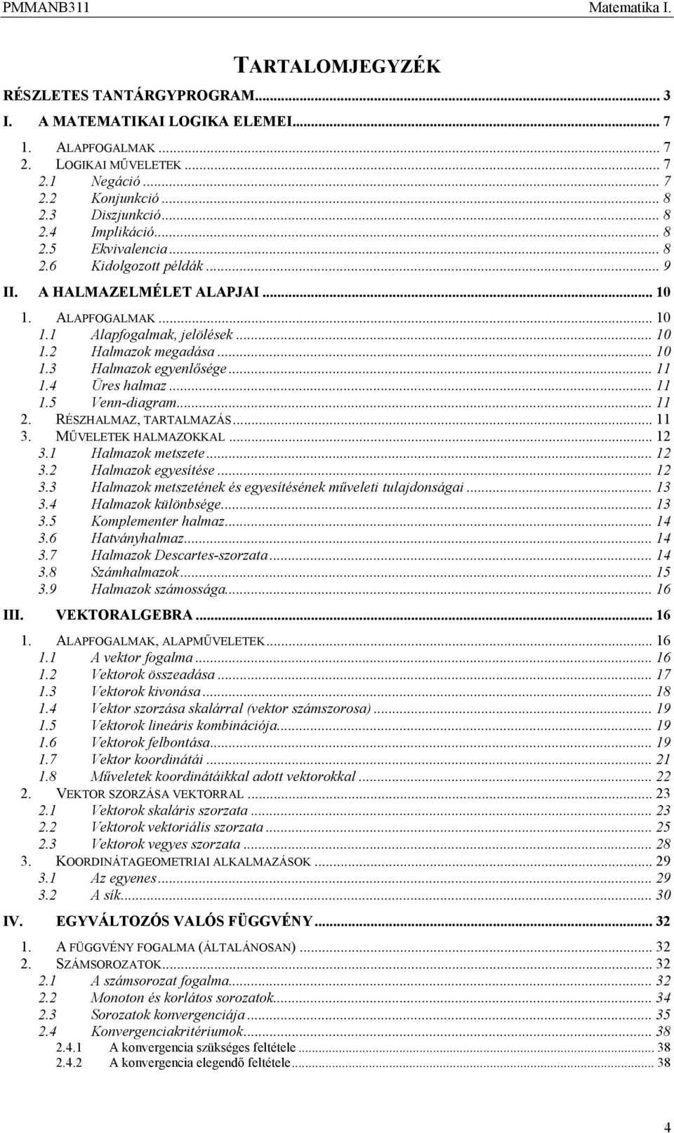 ... RÉSZHALMAZ, TARTALMAZÁS... 3. MŰVELETEK HALMAZOKKAL... 3. Halmazk metszete... 3. Halmazk egyesítése... 3.3 Halmazk metszetéek és egyesítéséek műveleti tulajdságai... 3 3.4 Halmazk külöbsége... 3 3.5 Kmplemeter halmaz.