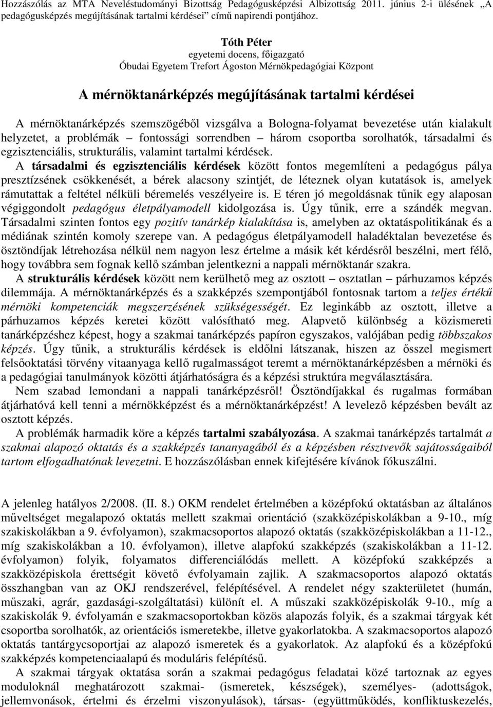 Bologna-folyamat bevezetése után kialakult helyzetet, a problémák fontossági sorrendben három csoportba sorolhatók, társadalmi és egzisztenciális, strukturális, valamint tartalmi kérdések.