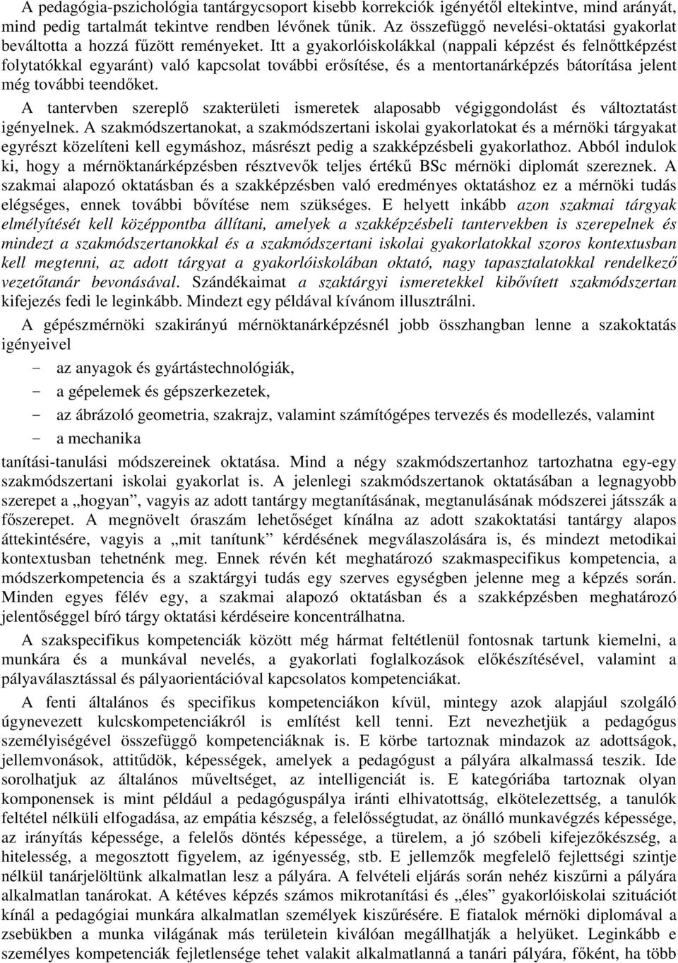 Itt a gyakorlóiskolákkal (nappali képzést és felnőttképzést folytatókkal egyaránt) való kapcsolat további erősítése, és a mentortanárképzés bátorítása jelent még további teendőket.