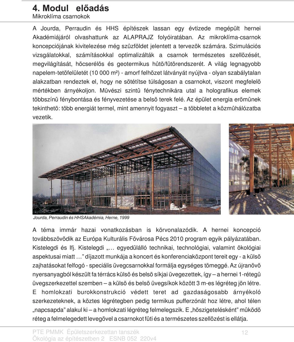 Szimulációs vizsgálatokkal, számításokkal optimalizálták a csarnok természetes szellõzését, megvilágítását, hõcserélõs és geotermikus hûtõ/fûtõrendszerét.