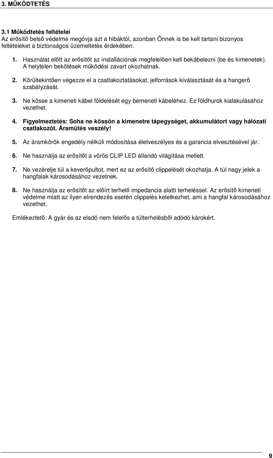 Körültekintően végezze el a csatlakoztatásokat, jelforrások kiválasztását és a hangerő szabályzását. 3. Ne kösse a kimeneti kábel földelését egy bemeneti kábeléhez.