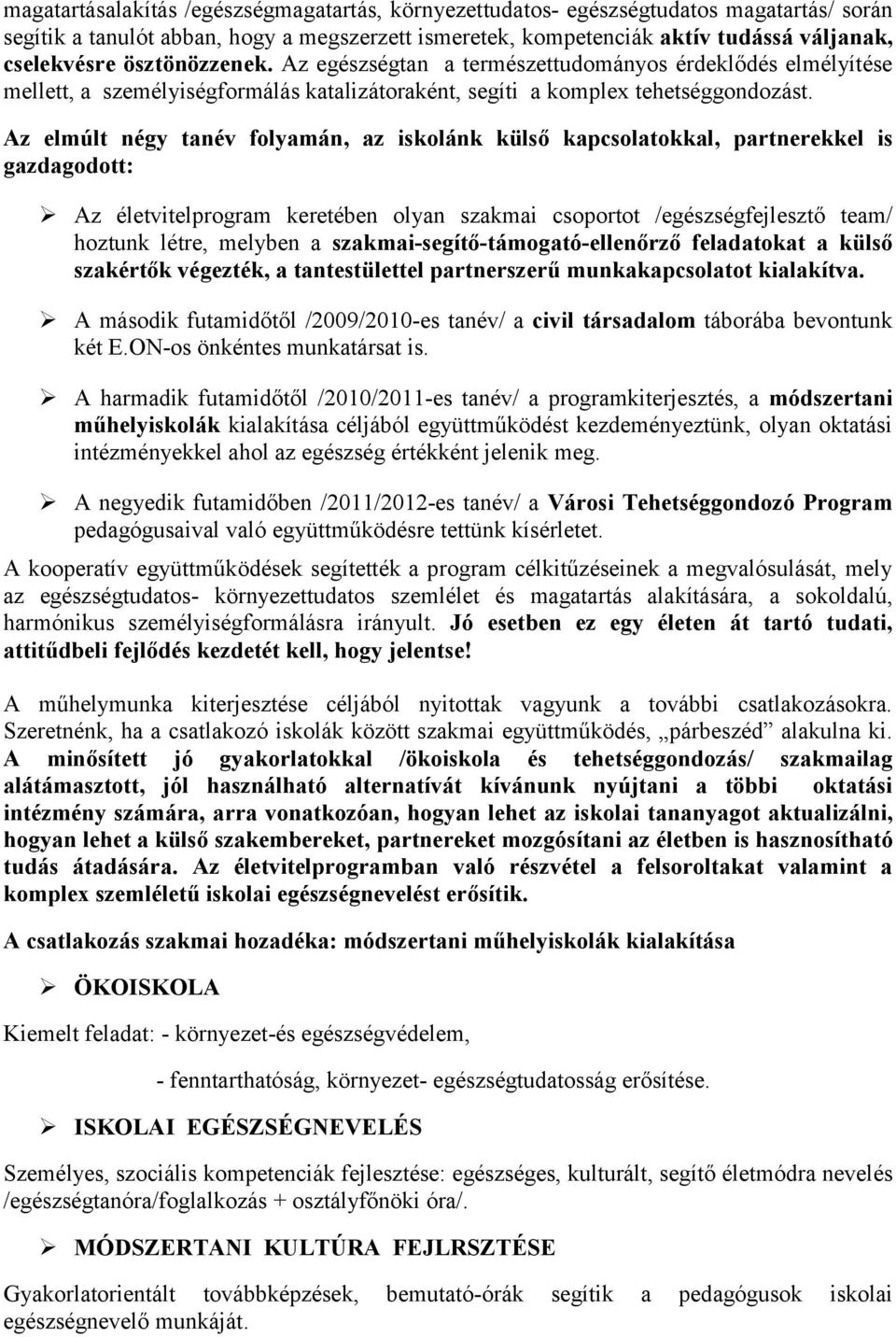 Az elmúlt négy tanév folyamán, az iskolánk külső kapcsolatokkal, partnerekkel is gazdagodott: Az életvitelprogram keretében olyan szakmai csoportot /egészségfejlesztő team/ hoztunk létre, melyben a