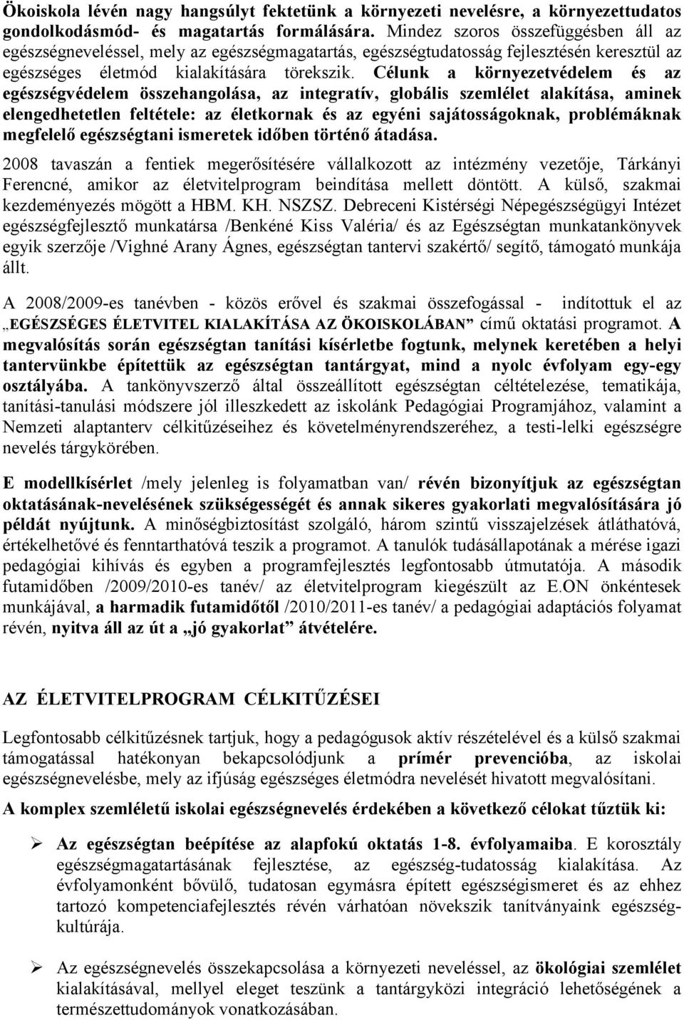 Célunk a környezetvédelem és az egészségvédelem összehangolása, az integratív, globális szemlélet alakítása, aminek elengedhetetlen feltétele: az életkornak és az egyéni sajátosságoknak, problémáknak