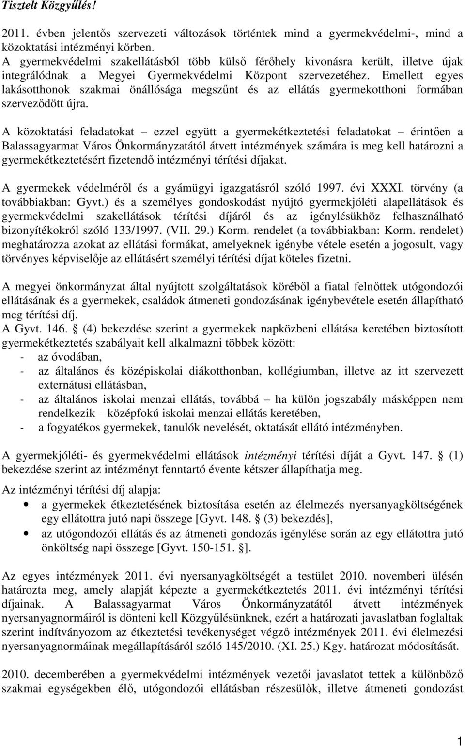 Emellett egyes lakásotthonok szakmai önállósága megszűnt és az ellátás gyermekotthoni formában szerveződött újra.