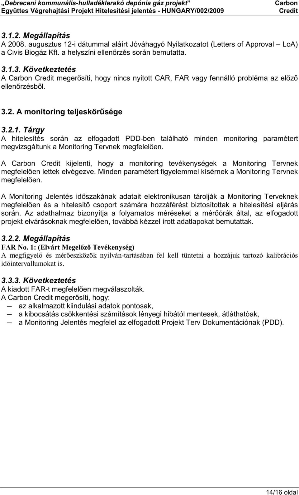 A kijelenti, hogy a monitoring tevékenységek a Monitoring Tervnek megfelel en lettek elvégezve. Minden paramétert figyelemmel kísérnek a Monitoring Tervnek megfelel en.