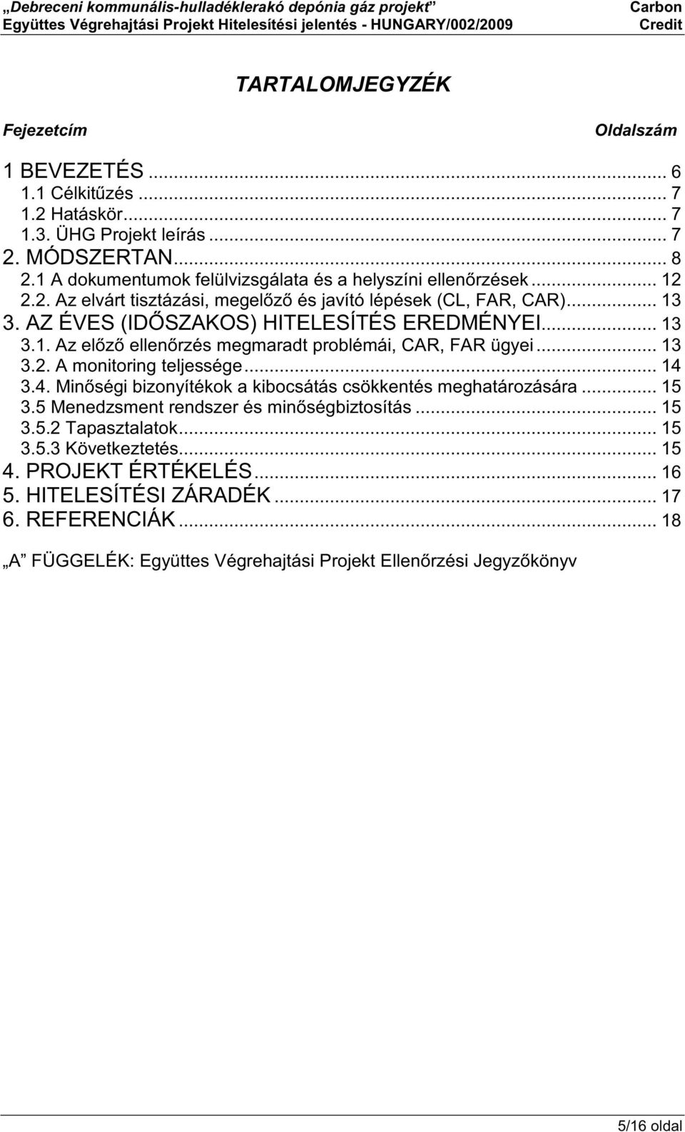 .. 13 3.1. Az el z ellen rzés megmaradt problémái, CAR, FAR ügyei... 13 3.2. A monitoring teljessége... 14 3.4. Min ségi bizonyítékok a kibocsátás csökkentés meghatározására... 15 3.