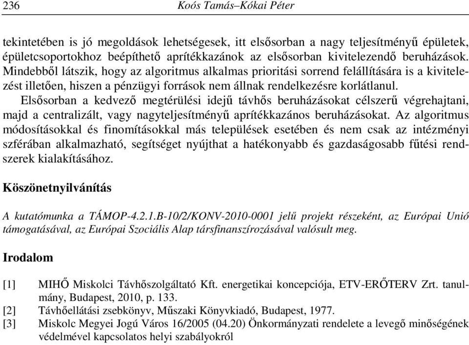 Elsősorban a kedvező megtérülési idejű távhős beruházásokat célszerű végrehajtani, majd a centralizált, vagy nagyteljesítményű aprítékkazános beruházásokat.