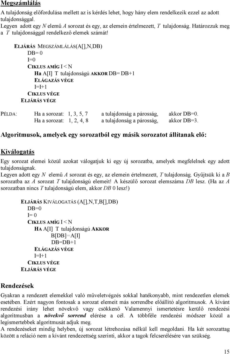 ELJÁRÁS MEGSZÁMLÁLÁS(A[],N,DB) DB= 0 I=0 CIKLUS AMÍG I < N Ha A[I] T tulajdonságú AKKOR DB= DB+1 I=I+1 PÉLDA: Ha a sorozat: 1, 3, 5, 7 a tulajdonság a párosság, akkor DB=0.