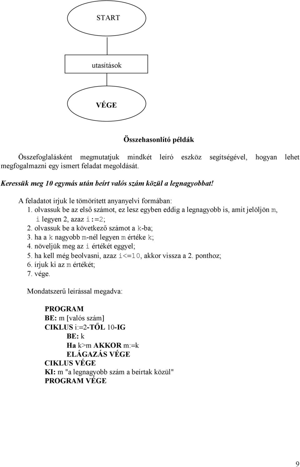 olvassuk be az els+ számot, ez lesz egyben eddig a legnagyobb is, amit jelöljön m, i legyen 2, azaz i:=2; 2. olvassuk be a következ+ számot a k-ba; 3. ha a k nagyobb m-nél legyen m értéke k; 4.