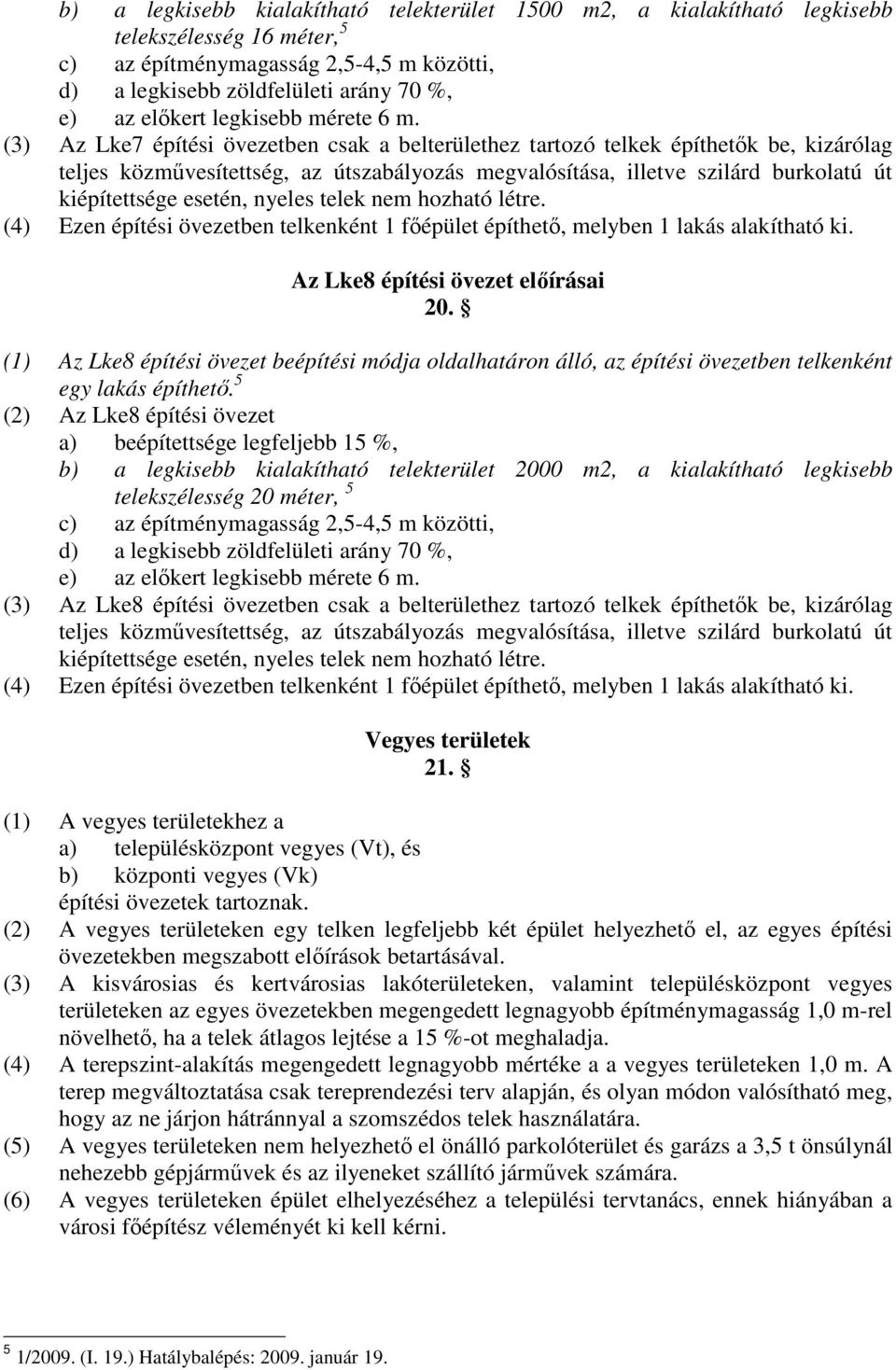 (3) Az Lke7 építési övezetben csak a belterülethez tartozó telkek építhetık be, kizárólag teljes közmővesítettség, az útszabályozás megvalósítása, illetve szilárd burkolatú út kiépítettsége esetén,