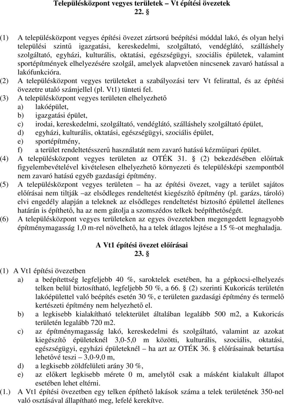 kulturális, oktatási, egészségügyi, szociális épületek, valamint sportépítmények elhelyezésére szolgál, amelyek alapvetıen nincsenek zavaró hatással a lakófunkcióra.