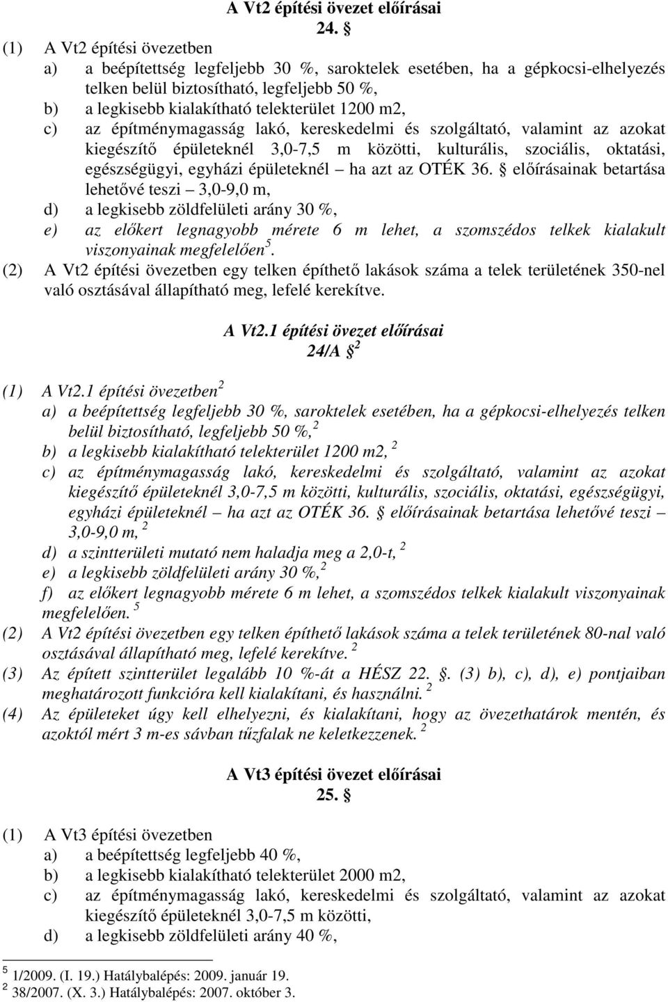 m2, c) az építménymagasság lakó, kereskedelmi és szolgáltató, valamint az azokat kiegészítı épületeknél 3,0-7,5 m közötti, kulturális, szociális, oktatási, egészségügyi, egyházi épületeknél ha azt az