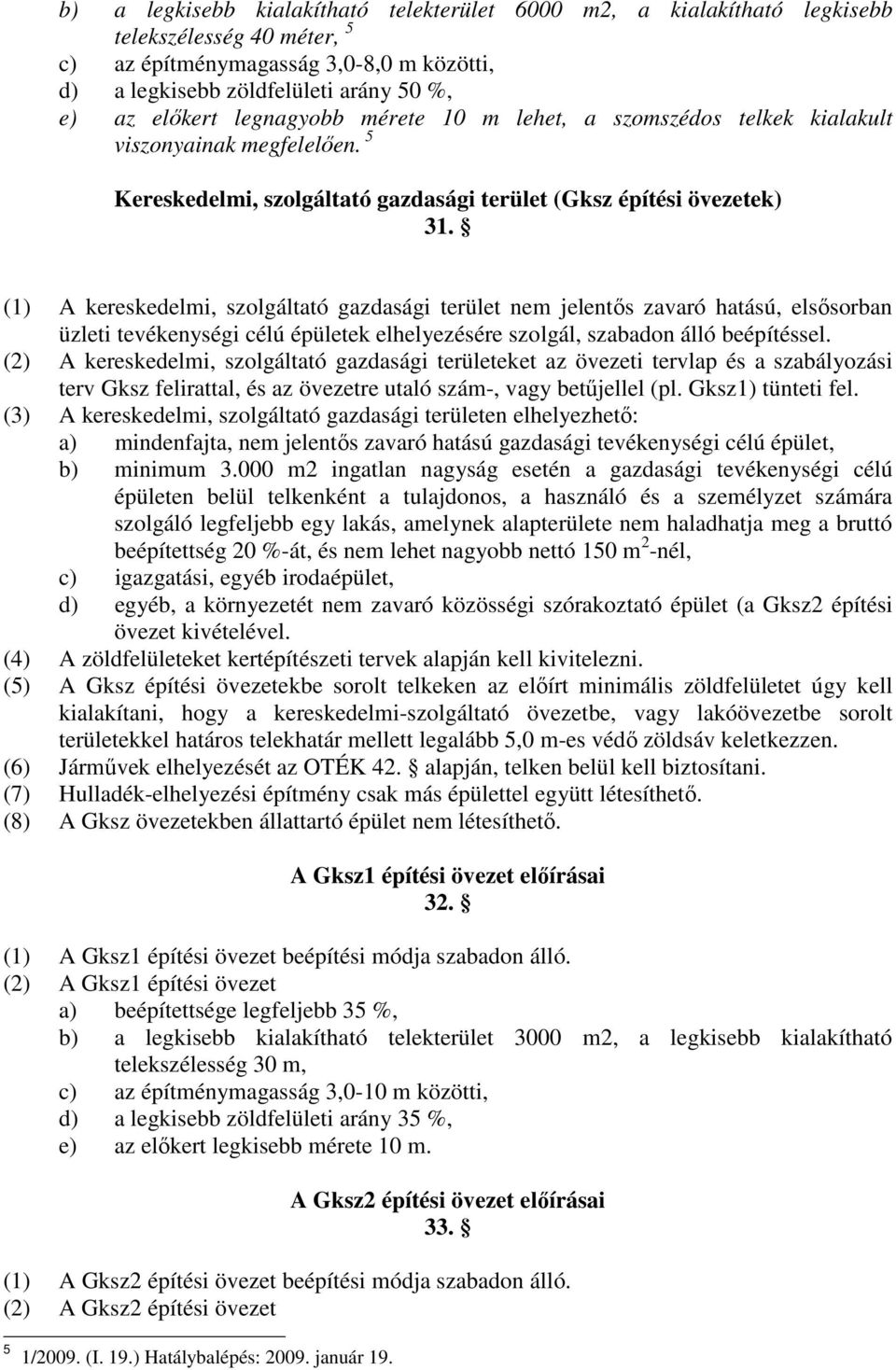 (1) A kereskedelmi, szolgáltató gazdasági terület nem jelentıs zavaró hatású, elsısorban üzleti tevékenységi célú épületek elhelyezésére szolgál, szabadon álló beépítéssel.