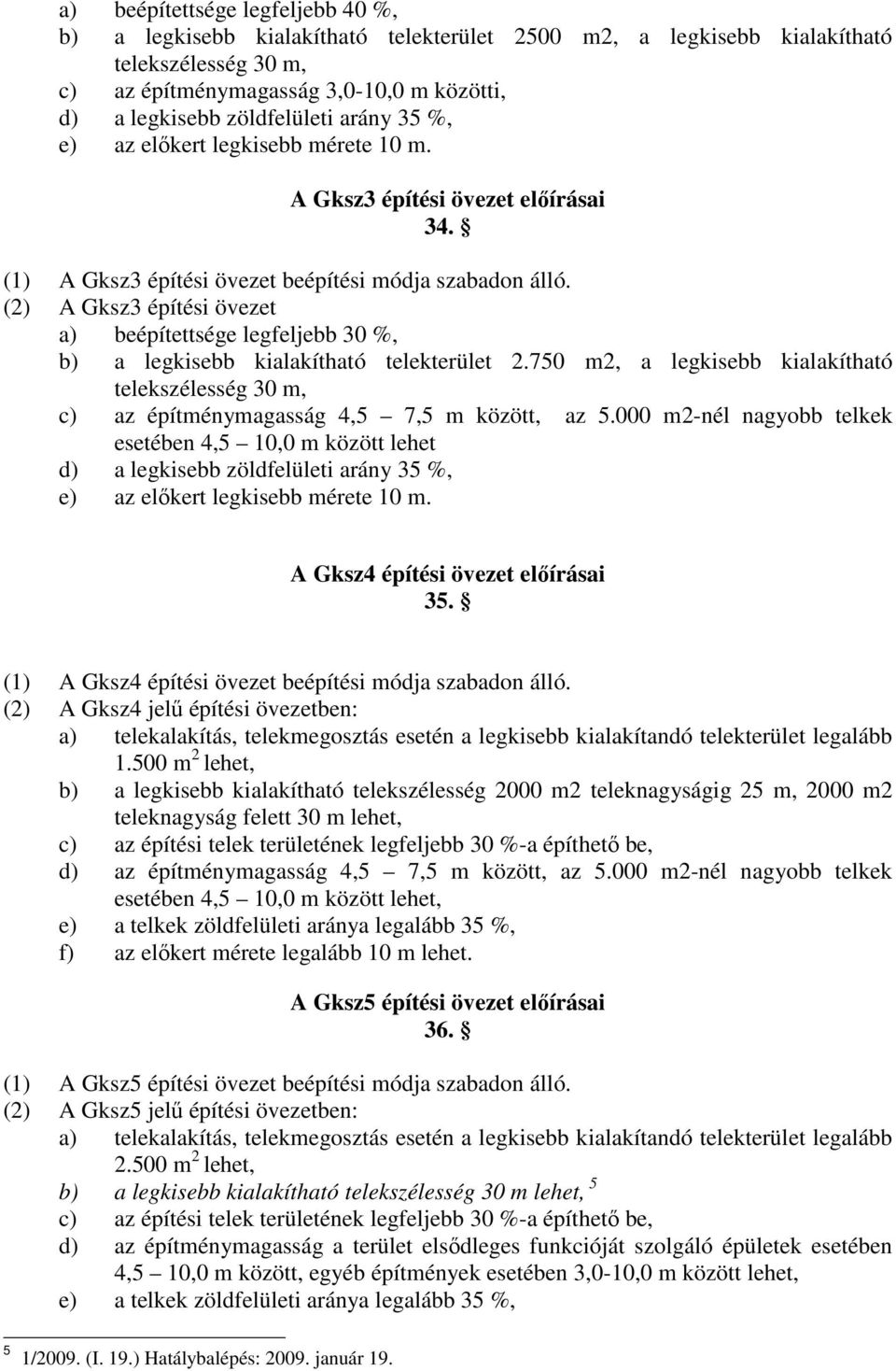 (2) A Gksz3 építési övezet a) beépítettsége legfeljebb 30 %, b) a legkisebb kialakítható telekterület 2.