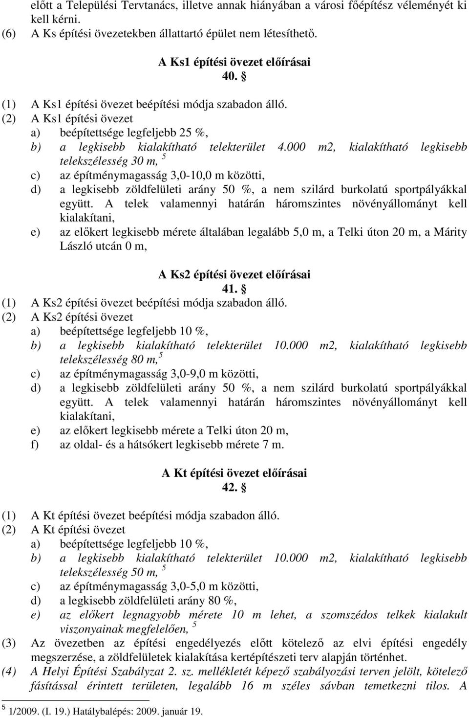 000 m2, kialakítható legkisebb telekszélesség 30 m, 5 c) az építménymagasság 3,0-10,0 m közötti, d) a legkisebb zöldfelületi arány 50 %, a nem szilárd burkolatú sportpályákkal együtt.