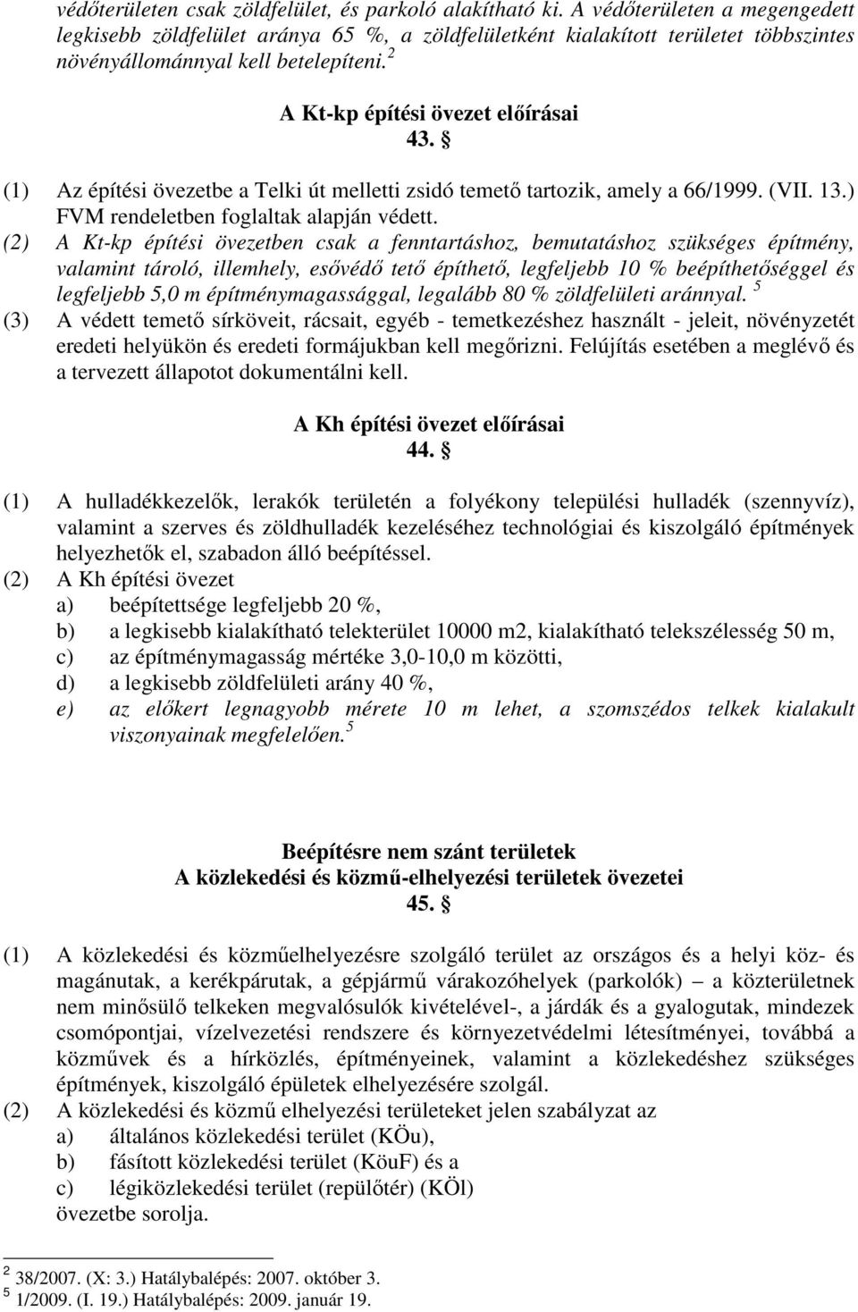 (1) Az építési övezetbe a Telki út melletti zsidó temetı tartozik, amely a 66/1999. (VII. 13.) FVM rendeletben foglaltak alapján védett.